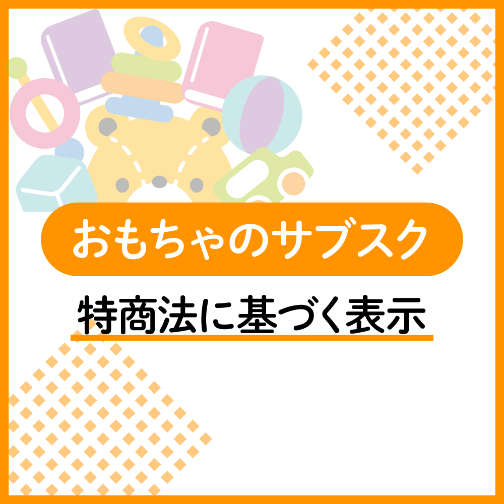 おもちゃのサブスクの特定商取引法に基づく表示